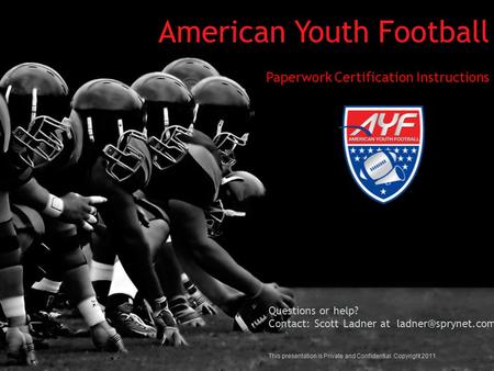 American Youth Football Paperwork Certification Instructions Questions or help? Contact: Scott Ladner at This presentation is Private.