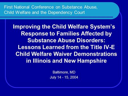 First National Conference on Substance Abuse, Child Welfare and the Dependency Court Improving the Child Welfare System’s Response to Families Affected.