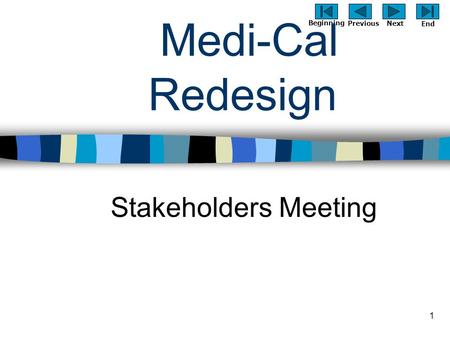 Previous Next Beginning End 1 Medi-Cal Redesign Stakeholders Meeting.