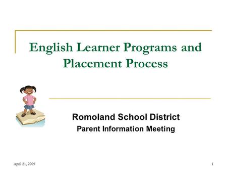 April 21, 20091 English Learner Programs and Placement Process Romoland School District Parent Information Meeting.