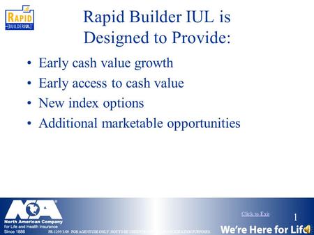 1 PR-1299 3/09 FOR AGENT USE ONLY. NOT TO BE USED FOR CONSUMER SOLICITATION PURPOSES. Rapid Builder IUL is Designed to Provide: Early cash value growth.