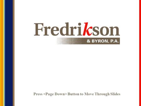 Press Button to Move Through Slides. © 2007 Fredrikson & Byron, P.A. Criminal Law Practice Tips for Civil Lawyers: Presented by John W. Lundquist Richard.
