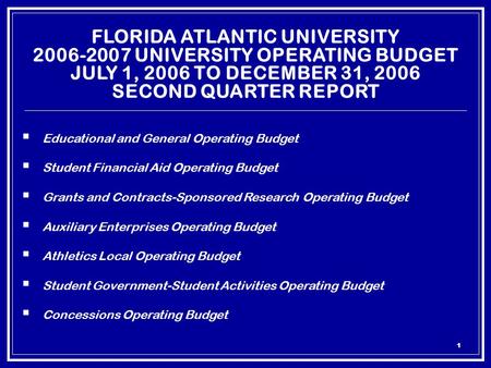 1 FLORIDA ATLANTIC UNIVERSITY 2006-2007 UNIVERSITY OPERATING BUDGET JULY 1, 2006 TO DECEMBER 31, 2006 SECOND QUARTER REPORT  Educational and General Operating.