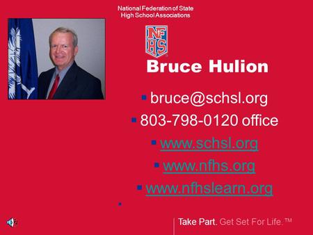 Take Part. Get Set For Life.™ National Federation of State High School Associations Bruce Hulion   803-798-0120 office 