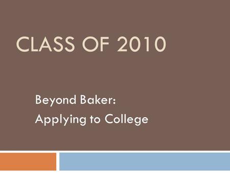 CLASS OF 2010 Beyond Baker: Applying to College. Senior Seminar  Review of the process, terminology, and timelines necessary for post-high school planning.