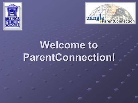 Welcome to ParentConnection!. What is ParentConnection? Zangle ParentConnection provides parents with direct access to student data via the Internet.