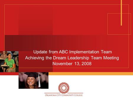 Update from ABC Implementation Team Achieving the Dream Leadership Team Meeting November 13, 2008.