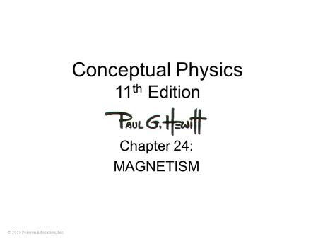 © 2010 Pearson Education, Inc. Conceptual Physics 11 th Edition Chapter 24: MAGNETISM.