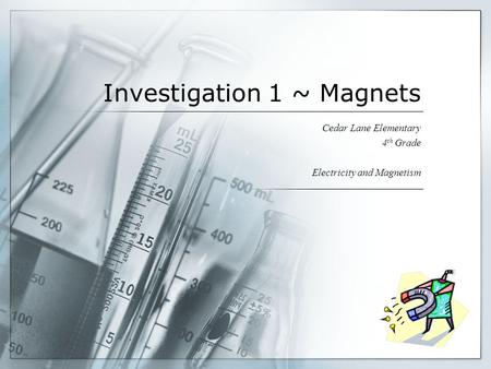 Investigation 1 ~ Magnets Cedar Lane Elementary 4 th Grade Electricity and Magnetism.