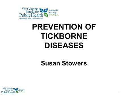 PREVENTION OF TICKBORNE DISEASES Susan Stowers 1.