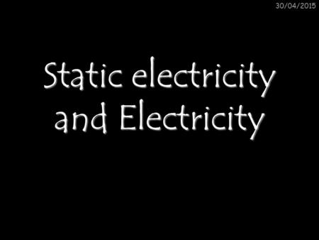30/04/2015 Static electricity and Electricity. Static electricity Lesson 1 30/04/2015.