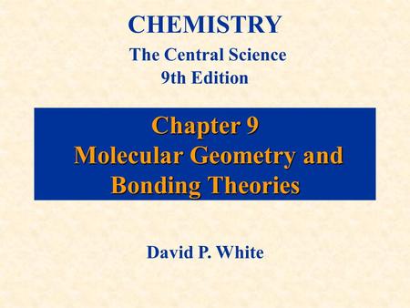 Chapter 9 Molecular Geometry and Bonding Theories CHEMISTRY The Central Science 9th Edition David P. White.