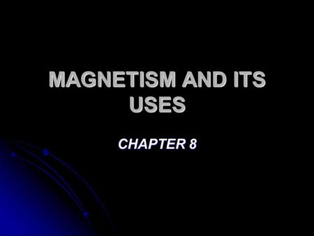 MAGNETISM AND ITS USES CHAPTER 8.