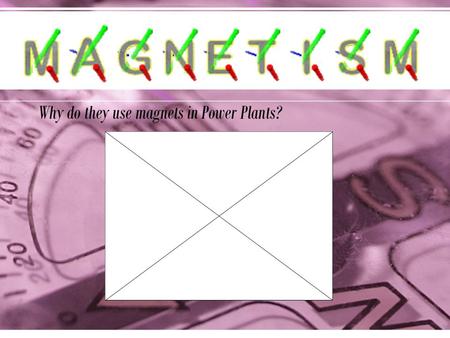 Why do they use magnets in Power Plants?