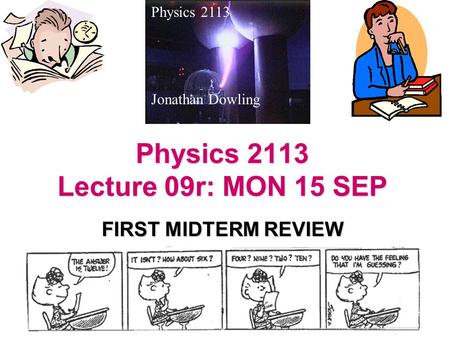 Physics 2113 Lecture 09r: MON 15 SEP FIRST MIDTERM REVIEW Physics 2113 Jonathan Dowling.
