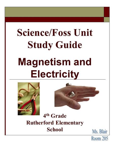Science/Foss Unit Study Guide Magnetism and Electricity 4th Grade Rutherford Elementary School Ms. Blair Room 205.