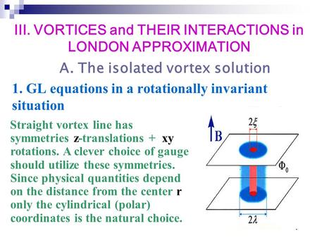 1 1. GL equations in a rotationally invariant situation Straight vortex line has symmetries z-translations + xy rotations. A clever choice of gauge should.