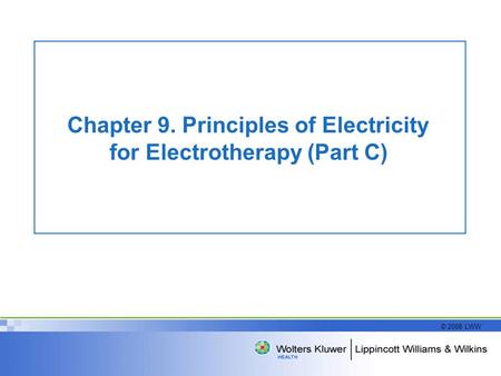 © 2008 LWW Chapter 9. Principles of Electricity for Electrotherapy (Part C)