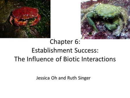 Chapter 6: Establishment Success: The Influence of Biotic Interactions Jessica Oh and Ruth Singer.