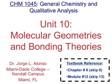 Molecular Geometries and Bonding Unit 10: Molecular Geometries and Bonding Theories Dr. Jorge L. Alonso Miami-Dade College – Kendall Campus Miami, FL CHM.