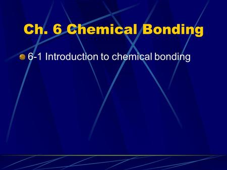 Ch. 6 Chemical Bonding 6-1 Introduction to chemical bonding.