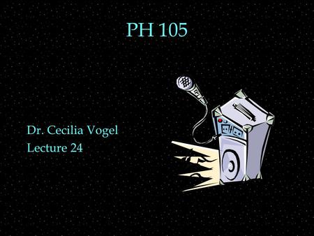 PH 105 Dr. Cecilia Vogel Lecture 24. OUTLINE  Speaker and mike mechanisms  Speaker construction  Housing  Horns  Resonance  woofers and tweeters.