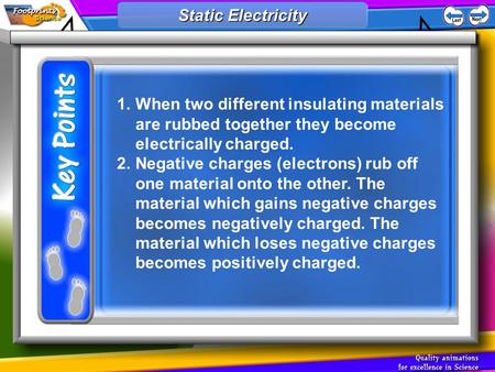 1.When two different insulating materials are rubbed together they become electrically charged. 2.Negative charges (electrons) rub off one material onto.