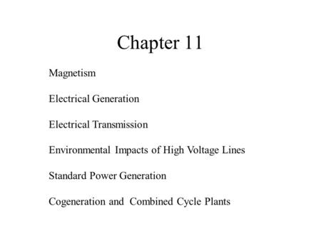 Chapter 11 Magnetism Electrical Generation Electrical Transmission Environmental Impacts of High Voltage Lines Standard Power Generation Cogeneration and.