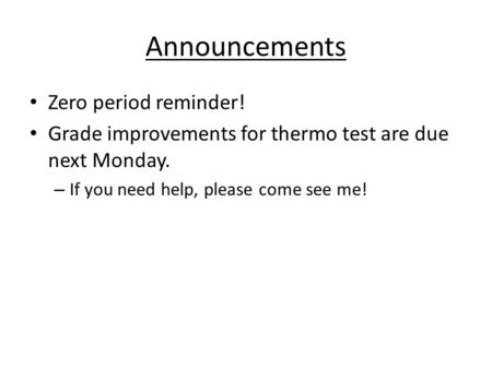 Announcements Zero period reminder! Grade improvements for thermo test are due next Monday. – If you need help, please come see me!