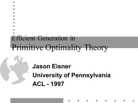 Efficient Generation in Primitive Optimality Theory Jason Eisner University of Pennsylvania ACL - 1997.