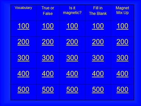 Vocabulary True or False Is it magnetic? Fill in The Blank Magnet Mix Up 100 200 300 400 500.