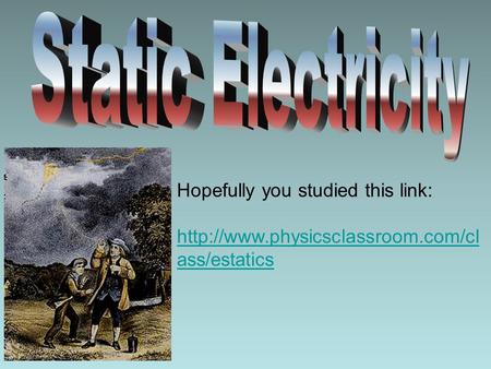 Static Electricity Hopefully you studied this link: