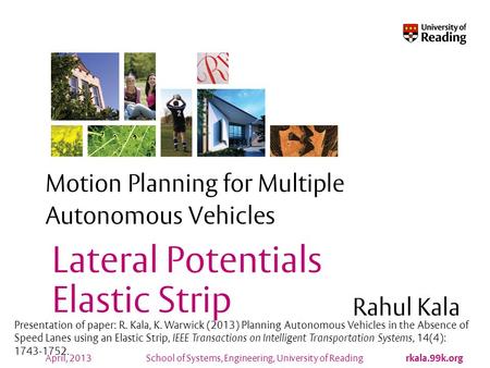 School of Systems, Engineering, University of Reading rkala.99k.org April, 2013 Motion Planning for Multiple Autonomous Vehicles Rahul Kala Lateral Potentials.
