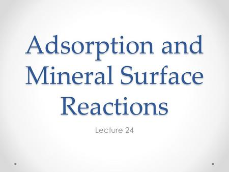 Adsorption and Mineral Surface Reactions