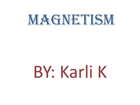 Magnetism BY: Karli K. magnet Permanent Magnets work without an electric current. Temporary Magnets need an Electric current to make it work.
