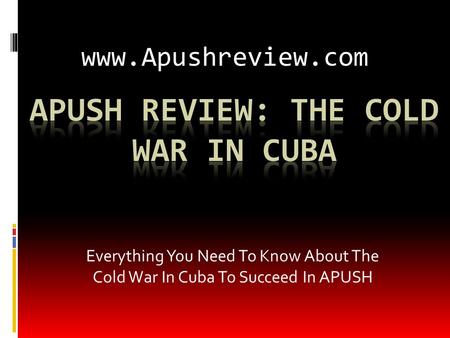 Everything You Need To Know About The Cold War In Cuba To Succeed In APUSH www.Apushreview.com.