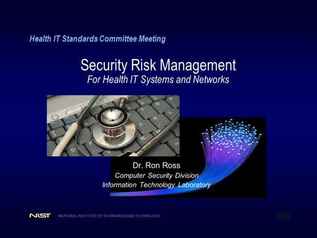 NATIONAL INSTITUTE OF STANDARDS AND TECHNOLOGY 1 Health IT Standards Committee Meeting Security Risk Management For Health IT Systems and Networks.