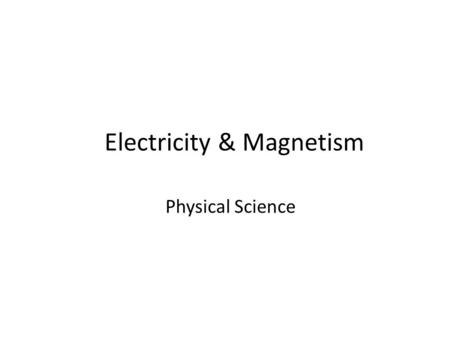 Electricity & Magnetism Physical Science. Static Electricity Atoms are made of charged particles: – Electrons: orbit the nucleus of the atom and have.