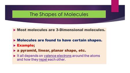 The Shapes of Molecules  Most molecules are 3-Dimensional molecules.  Molecules are found to have certain shapes.  Example;  a pyramid, linear, planar.