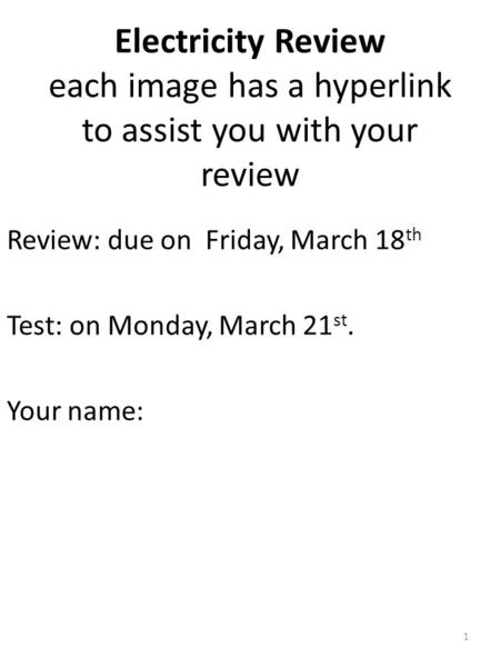 Electricity Review each image has a hyperlink to assist you with your review Review: due on Friday, March 18 th Test: on Monday, March 21 st. Your name:
