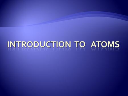  What is an atom?  Draw a picture to go with your explanation.