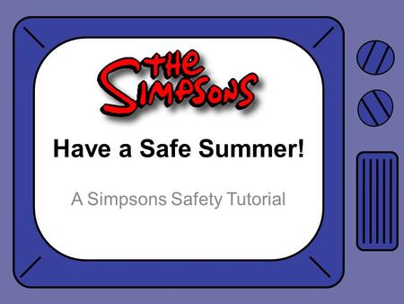 Have a Safe Summer! A Simpsons Safety Tutorial. What are some things in this picture that the Simpson family may be doing safely?