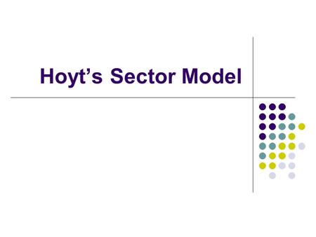 Hoyt’s Sector Model. Background Research conducted by economist Homer Hyot (1895-1984) in 1939 Studied 64 widely distributed American cities Publication: