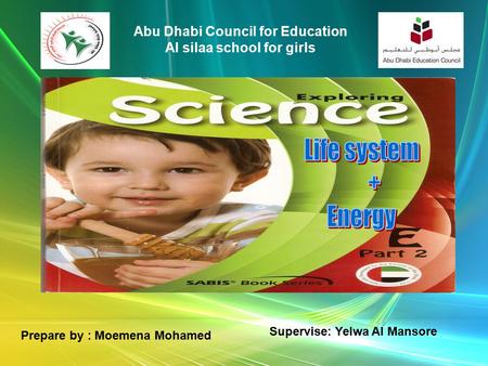 Abu Dhabi Council for Education Al silaa school for girls Prepare by : Moemena Mohamed Supervise: Yelwa Al Mansore.