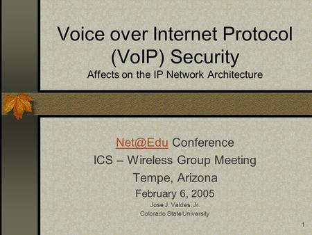 1 Voice over Internet Protocol (VoIP) Security Affects on the IP Network Architecture Conference ICS – Wireless Group Meeting Tempe, Arizona.