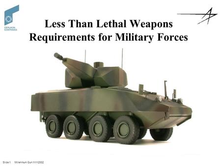 Slide 1 Millennium Gun 11112002 Less Than Lethal Weapons Requirements for Military Forces.