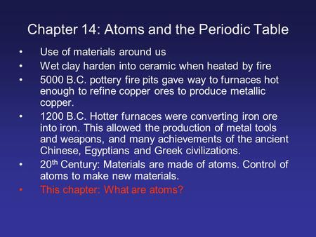 Chapter 14: Atoms and the Periodic Table Use of materials around us Wet clay harden into ceramic when heated by fire 5000 B.C. pottery fire pits gave way.