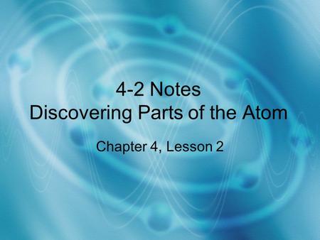 4-2 Notes Discovering Parts of the Atom