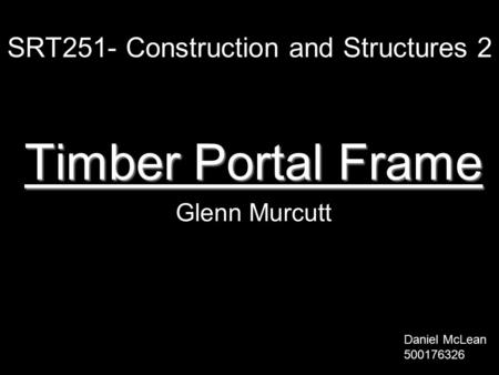 SRT251- Construction and Structures 2 Timber Portal Frame Glenn Murcutt Daniel McLean 500176326.