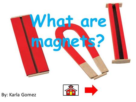 What are magnets? By: Karla Gomez.